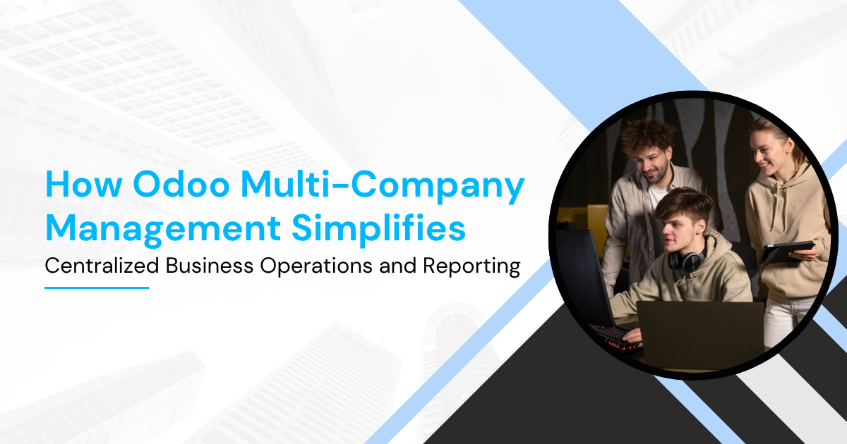 How Odoo Multi-Company Management Simplifies Centralized Business Operations and Reporting